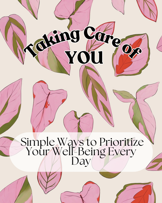 Taking Care of YOU: Simple Ways to Prioritize Your Well-Being Every Day